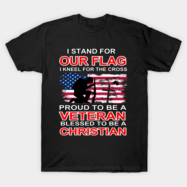 I Stand For Our Flag I Kneel For The Cross Proud Veteran T-Shirt by AE Desings Digital